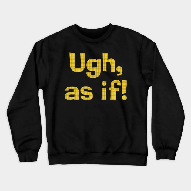 Ugh As If! Crewneck Sweatshirt by Wjsmith89